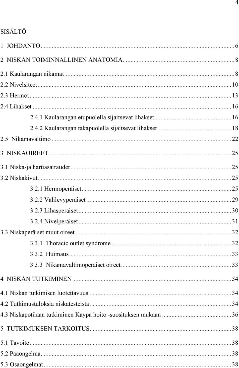 ..29 3.2.3 Lihasperäiset...30 3.2.4 Nivelperäiset...31 3.3 Niskaperäiset muut oireet...32 3.3.1 Thoracic outlet syndrome...32 3.3.2 Huimaus...33 3.3.3 Nikamavaltimoperäiset oireet.