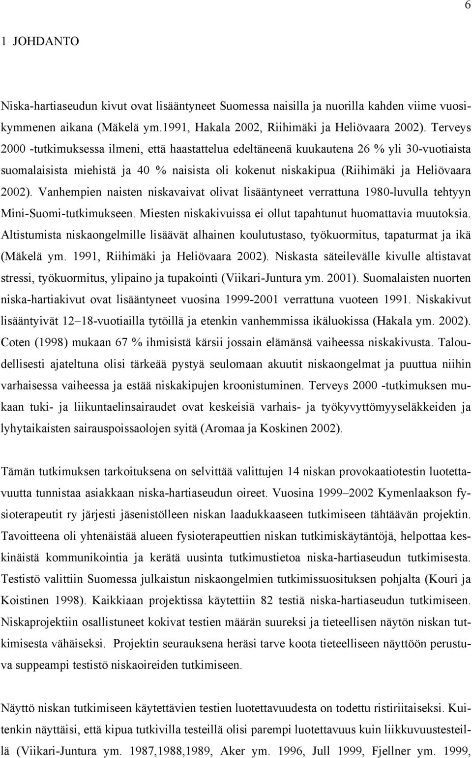 Vanhempien naisten niskavaivat olivat lisääntyneet verrattuna 1980-luvulla tehtyyn Mini-Suomi-tutkimukseen. Miesten niskakivuissa ei ollut tapahtunut huomattavia muutoksia.