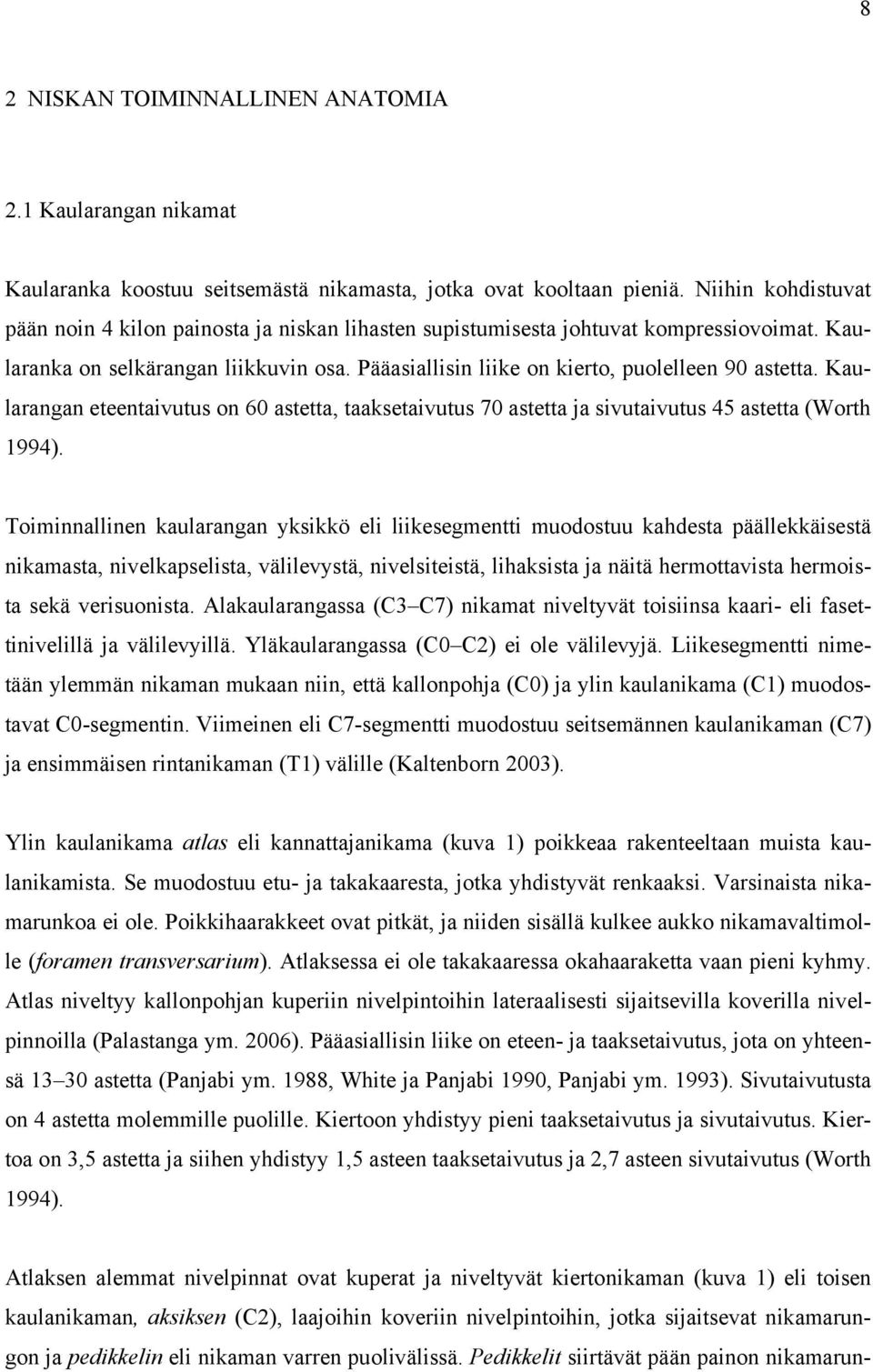 Pääasiallisin liike on kierto, puolelleen 90 astetta. Kaularangan eteentaivutus on 60 astetta, taaksetaivutus 70 astetta ja sivutaivutus 45 astetta (Worth 1994).