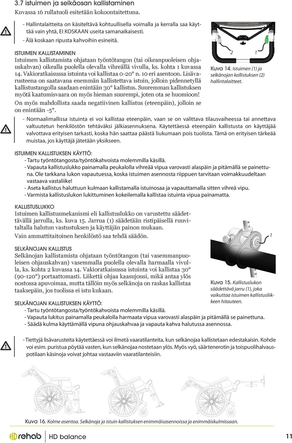 ISTUIMEN KALLISTAMINEN Istuimen kallistamista ohjataan työntötangon (tai oikeanpuoleisen ohjauskahvan) oikealla puolella olevalla vihreällä vivulla, ks. kohta kuvassa 4.