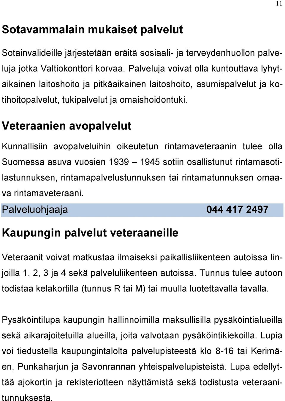 Veteraanien avopalvelut Kunnallisiin avopalveluihin oikeutetun rintamaveteraanin tulee olla Suomessa asuva vuosien 1939 1945 sotiin osallistunut rintamasotilastunnuksen, rintamapalvelustunnuksen tai