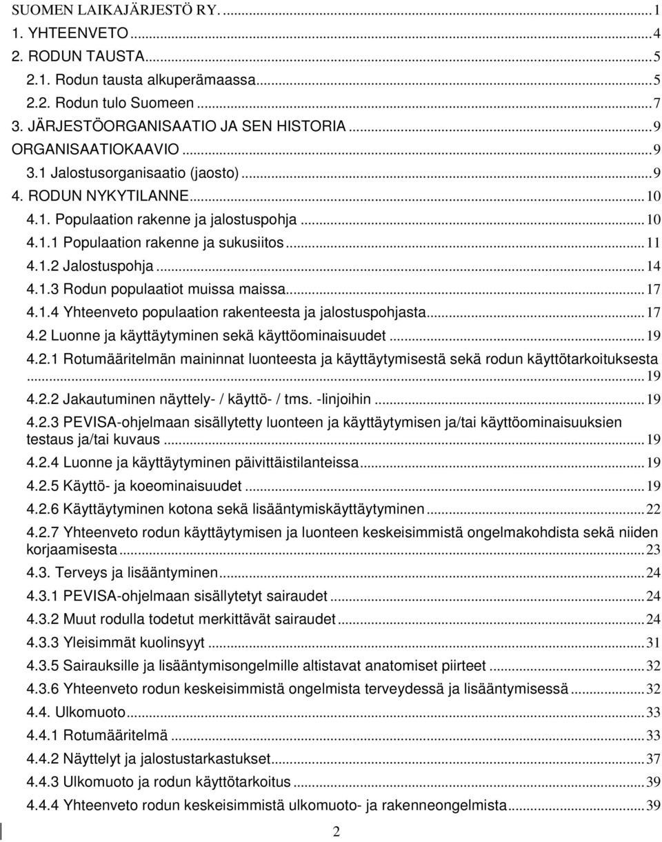 .. 17 4.1.4 Yhteenveto populaation rakenteesta ja jalostuspohjasta... 17 4.2 Luonne ja käyttäytyminen sekä käyttöominaisuudet... 19 4.2.1 Rotumääritelmän maininnat luonteesta ja käyttäytymisestä sekä rodun käyttötarkoituksesta.