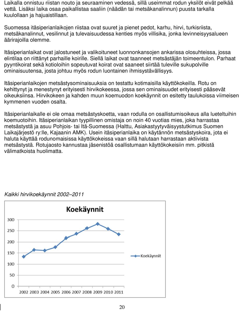 Suomessa itäsiperianlaikojen riistaa ovat suuret ja pienet pedot, karhu, hirvi, turkisriista, metsäkanalinnut, vesilinnut ja tulevaisuudessa kenties myös villisika, jonka levinneisyysalueen