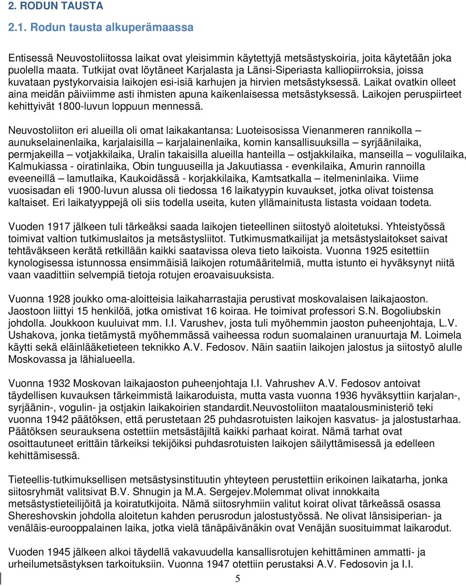 Laikat ovatkin olleet aina meidän päiviimme asti ihmisten apuna kaikenlaisessa metsästyksessä. Laikojen peruspiirteet kehittyivät 1800-luvun loppuun mennessä.