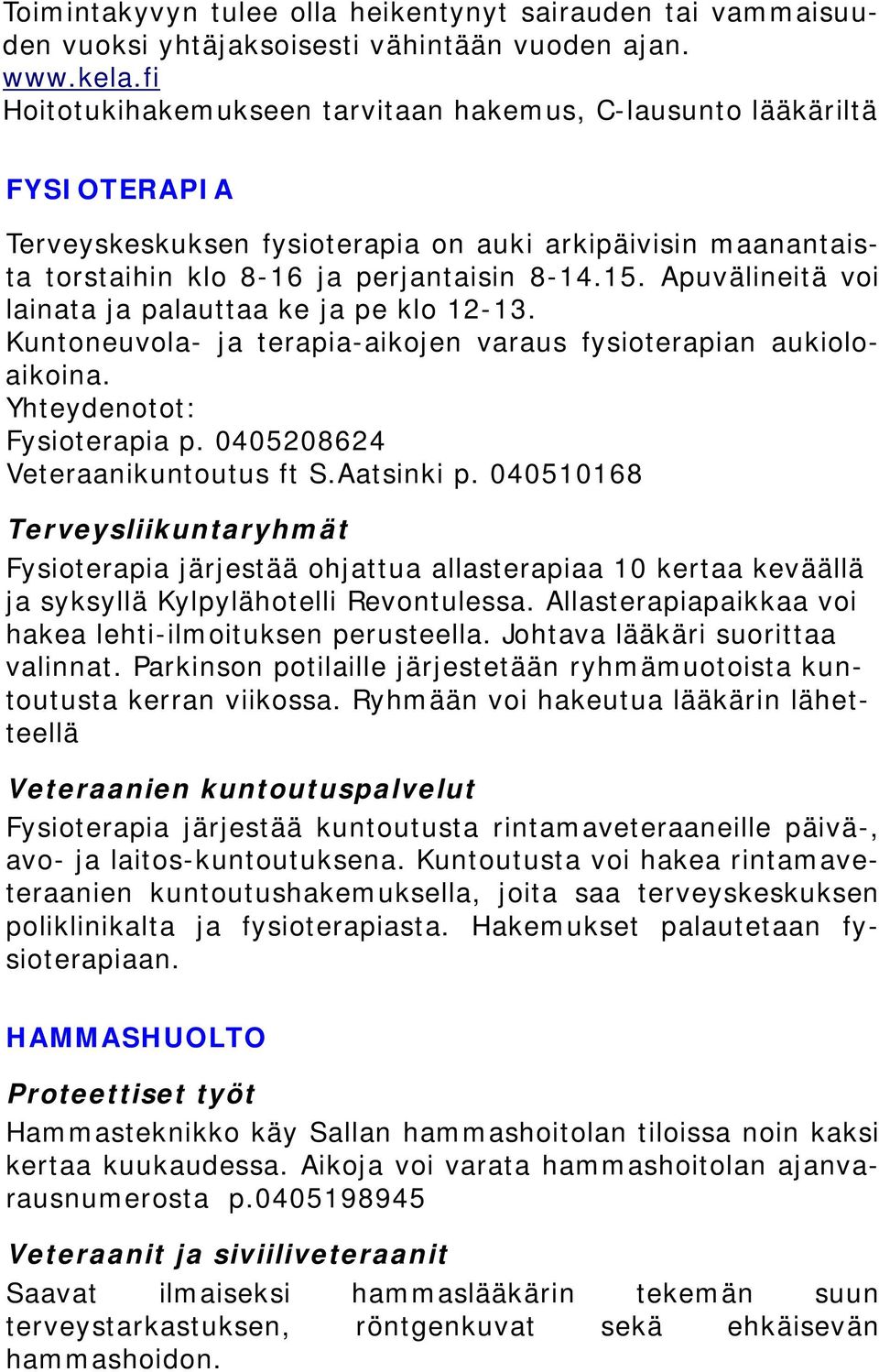 Apuvälineitä voi lainata ja palauttaa ke ja pe klo 12-13. Kuntoneuvola- ja terapia-aikojen varaus fysioterapian aukioloaikoina. Yhteydenotot: Fysioterapia p. 0405208624 Veteraanikuntoutus ft S.