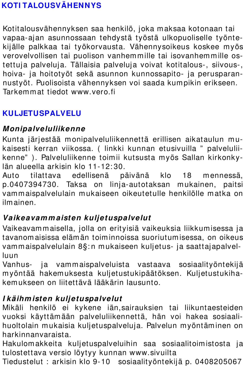 Tällaisia palveluja voivat kotitalous-, siivous-, hoiva- ja hoitotyöt sekä asunnon kunnossapito- ja perusparannustyöt. Puolisoista vähennyksen voi saada kumpikin erikseen. Tarkemmat tiedot www.vero.