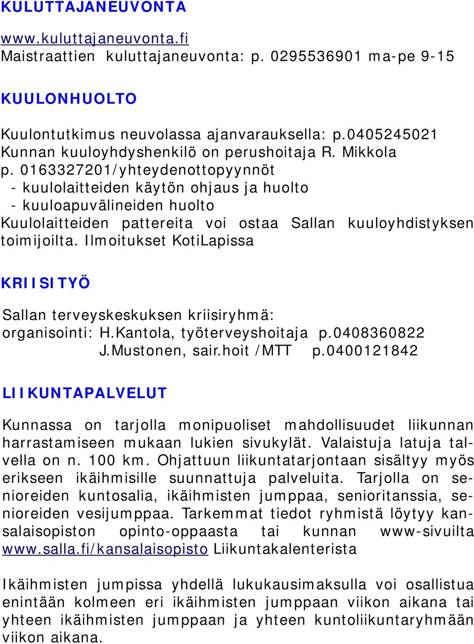 0163327201/yhteydenottopyynnöt - kuulolaitteiden käytön ohjaus ja huolto - kuuloapuvälineiden huolto Kuulolaitteiden pattereita voi ostaa Sallan kuuloyhdistyksen toimijoilta.