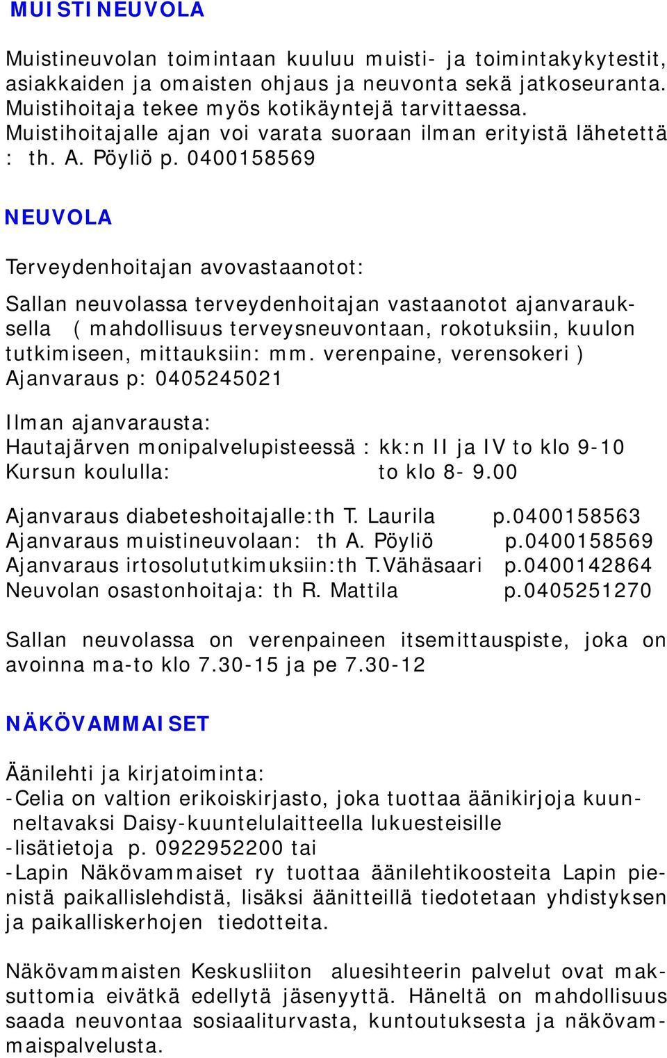 0400158569 NEUVOLA Terveydenhoitajan avovastaanotot: Sallan neuvolassa terveydenhoitajan vastaanotot ajanvarauksella ( mahdollisuus terveysneuvontaan, rokotuksiin, kuulon tutkimiseen, mittauksiin: mm.