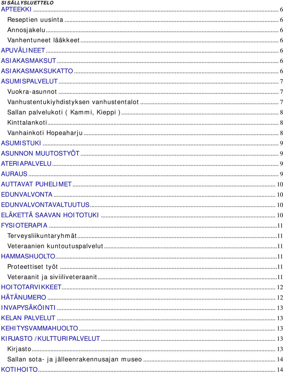 .. 9 AURAUS... 9 AUTTAVAT PUHELIMET... 10 EDUNVALVONTA... 10 EDUNVALVONTAVALTUUTUS... 10 ELÄKETTÄ SAAVAN HOITOTUKI... 10 FYSIOTERAPIA...11 Terveysliikuntaryhmät...11 Veteraanien kuntoutuspalvelut.