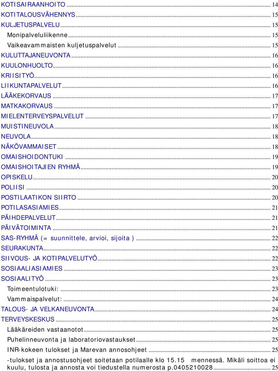 .. 19 OPISKELU... 20 POLIISI... 20 POSTILAATIKON SIIRTO... 20 POTILASASIAMIES... 21 PÄIHDEPALVELUT... 21 PÄIVÄTOIMINTA... 21 SAS-RYHMÄ (= suunnittele, arvioi, sijoita )... 22 SEURAKUNTA.