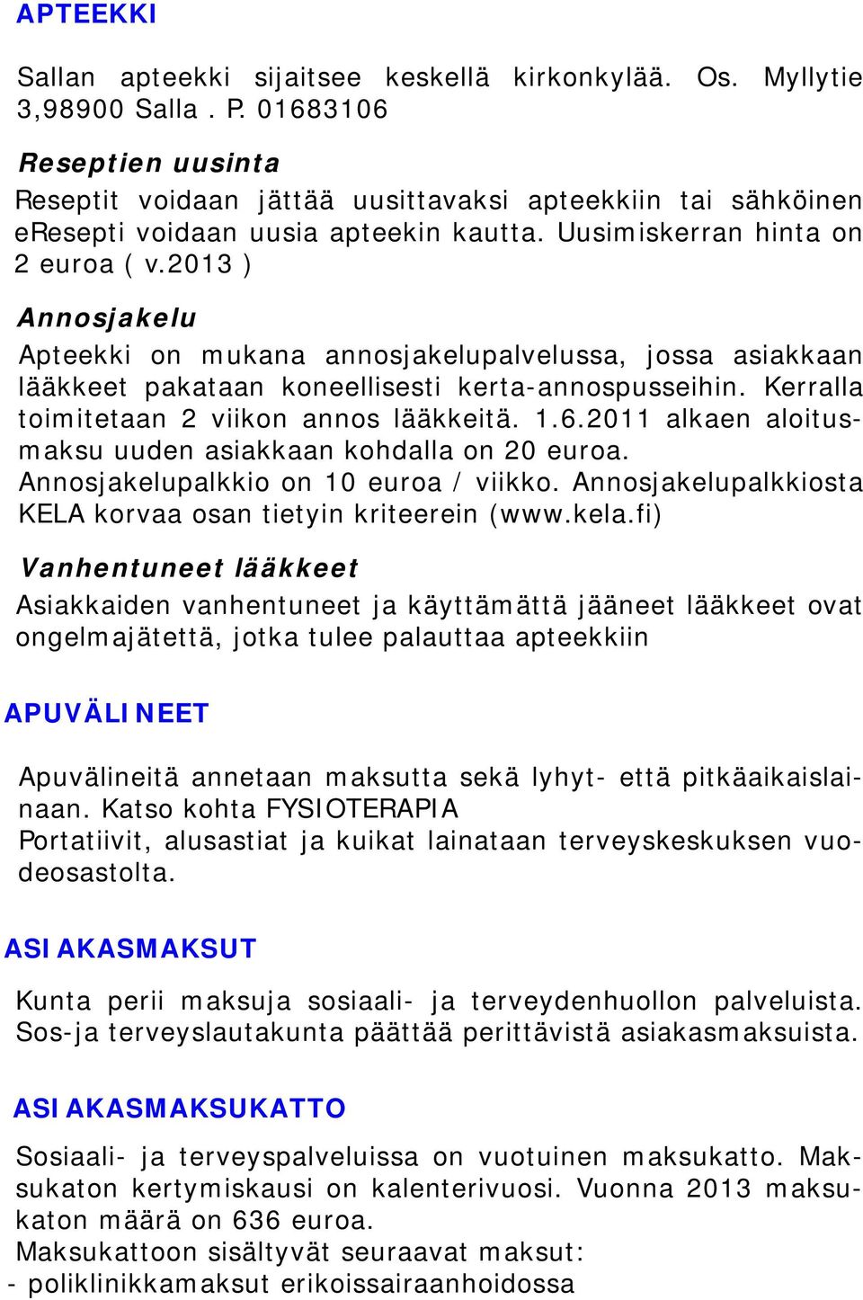 2013 ) Annosjakelu Apteekki on mukana annosjakelupalvelussa, jossa asiakkaan lääkkeet pakataan koneellisesti kerta-annospusseihin. Kerralla toimitetaan 2 viikon annos lääkkeitä. 1.6.