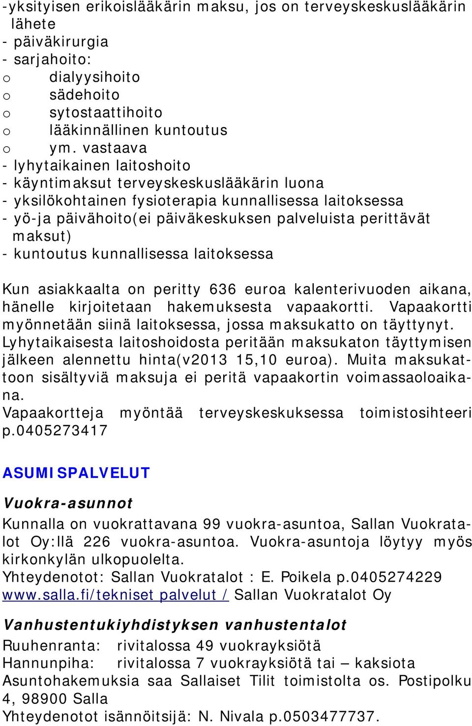 maksut) - kuntoutus kunnallisessa laitoksessa Kun asiakkaalta on peritty 636 euroa kalenterivuoden aikana, hänelle kirjoitetaan hakemuksesta vapaakortti.