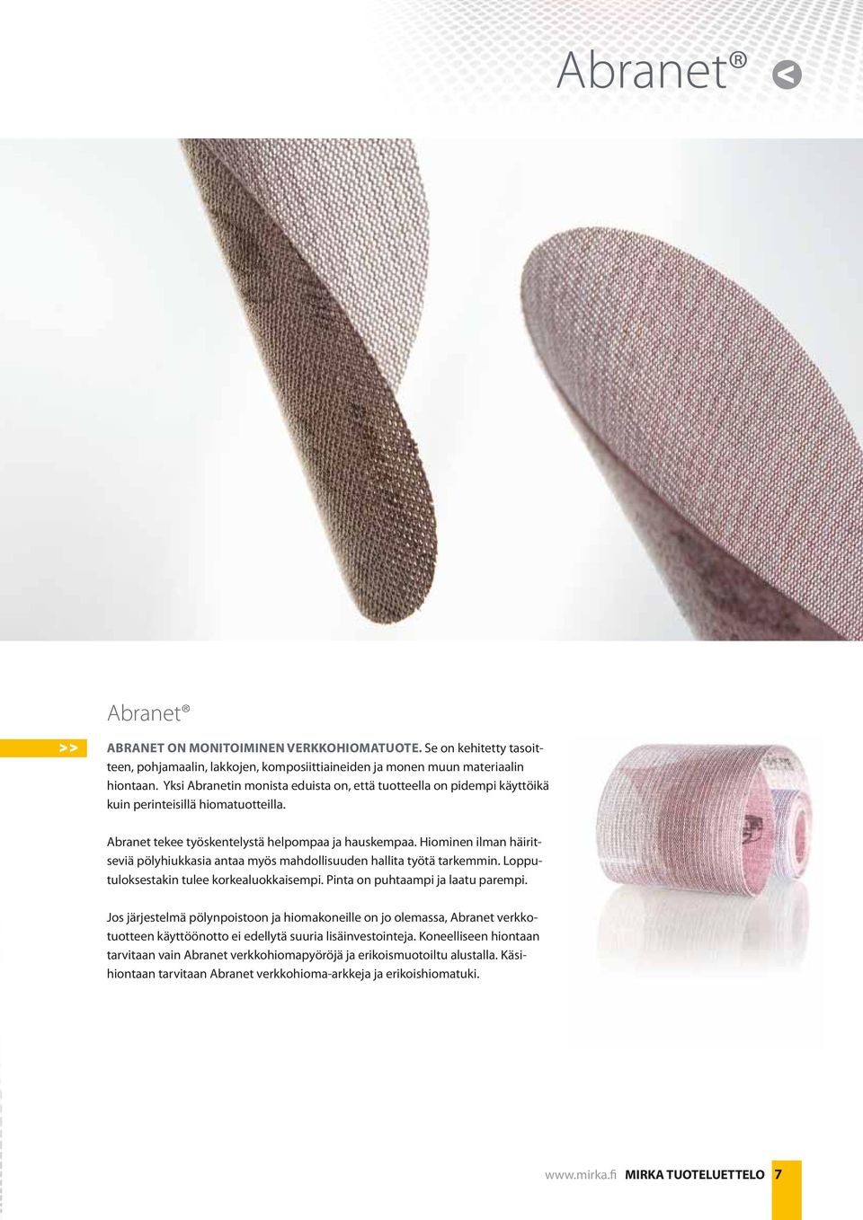 Hiominen ilman häiritseviä pölyhiukkasia antaa myös mahdollisuuden hallita työtä tarkemmin. Lopputuloksestakin tulee korkealuokkaisempi. Pinta on puhtaampi ja laatu parempi.