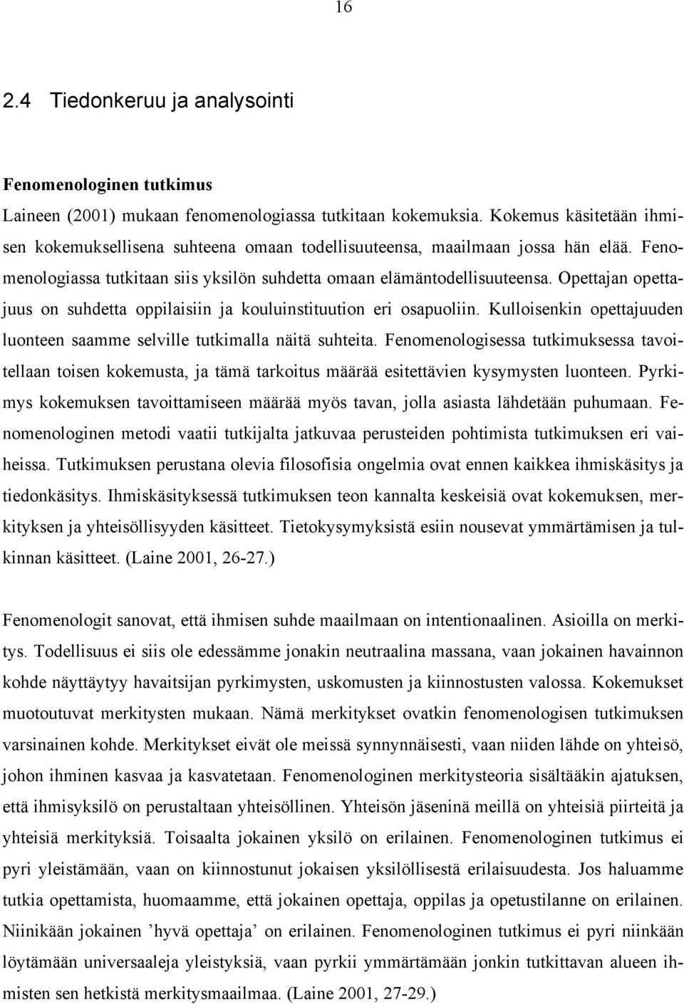 Opettajan opettajuus on suhdetta oppilaisiin ja kouluinstituution eri osapuoliin. Kulloisenkin opettajuuden luonteen saamme selville tutkimalla näitä suhteita.