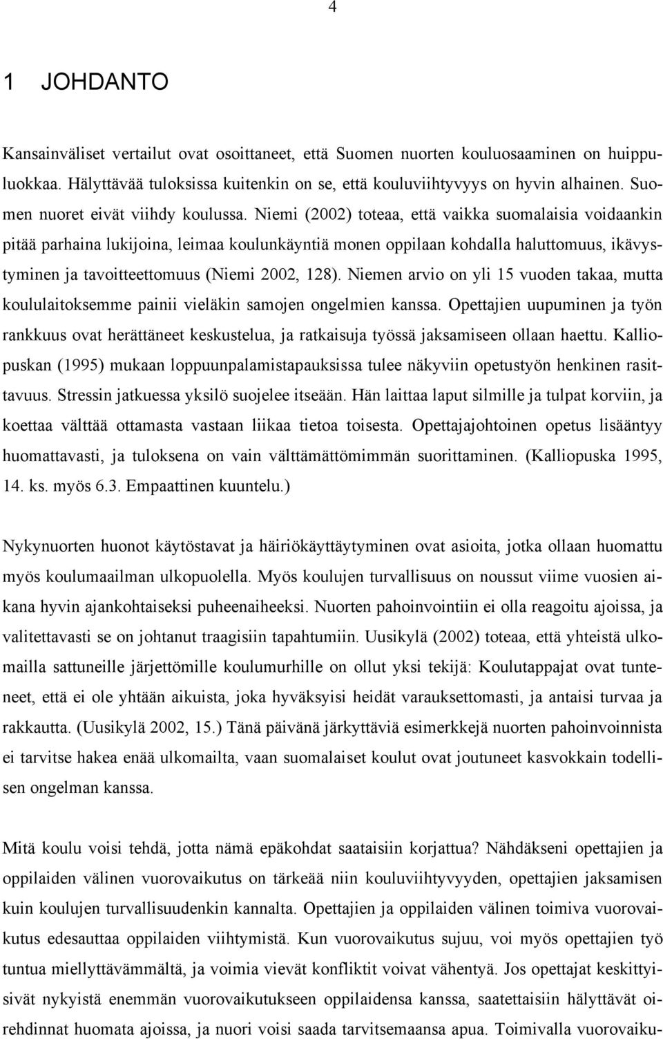 Niemi (2002) toteaa, että vaikka suomalaisia voidaankin pitää parhaina lukijoina, leimaa koulunkäyntiä monen oppilaan kohdalla haluttomuus, ikävystyminen ja tavoitteettomuus (Niemi 2002, 128).