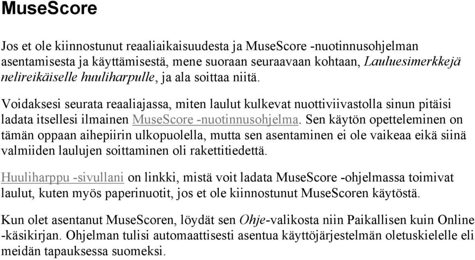 Sen käytön opetteleminen on tämän oppaan aihepiirin ulkopuolella, mutta sen asentaminen ei ole vaikeaa eikä siinä valmiiden laulujen soittaminen oli rakettitiedettä.