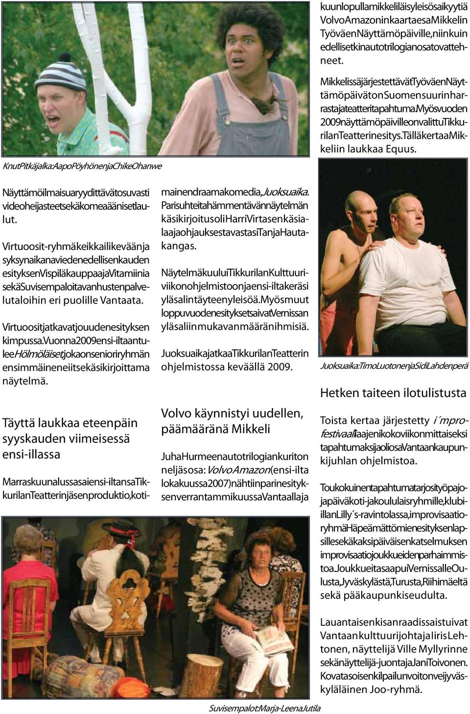 Myös vuoden 2009 näyttämöpäiville on valittu Tikkurilan Teatterin esitys. Tällä kertaa Mikkeliin laukkaa Equus. Näyttämöilmaisua ryydittävät osuvasti videoheijasteet sekä komeaääniset laulut.