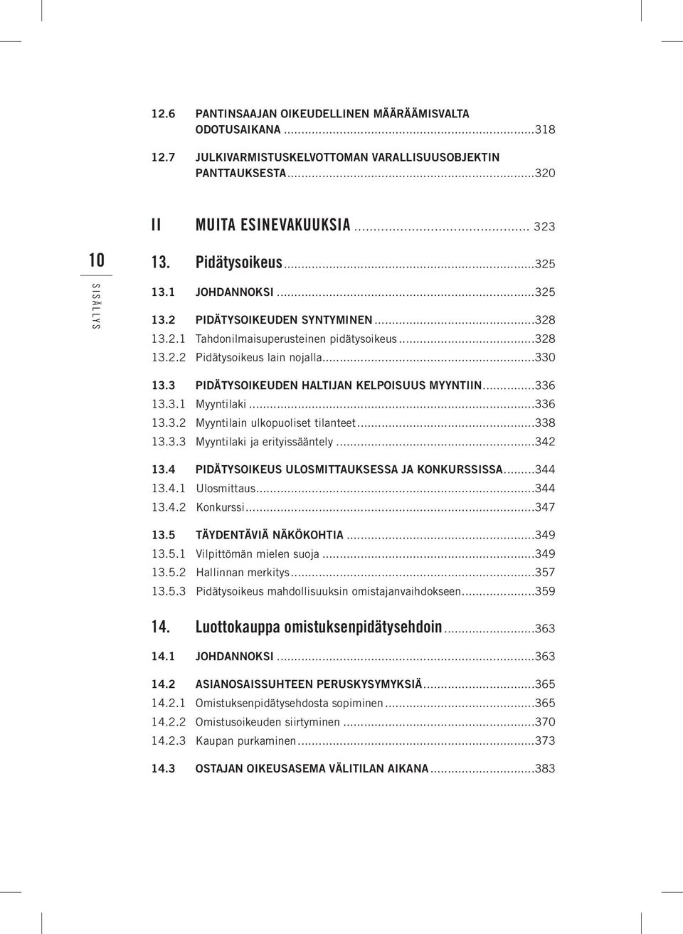 ..336 13.3.1 Myyntilaki...336 13.3.2 Myyntilain ulkopuoliset tilanteet...338 13.3.3 Myyntilaki ja erityissääntely...342 13.4 Pidätysoikeus ulosmittauksessa ja konkurssissa...344 13.4.1 Ulosmittaus.