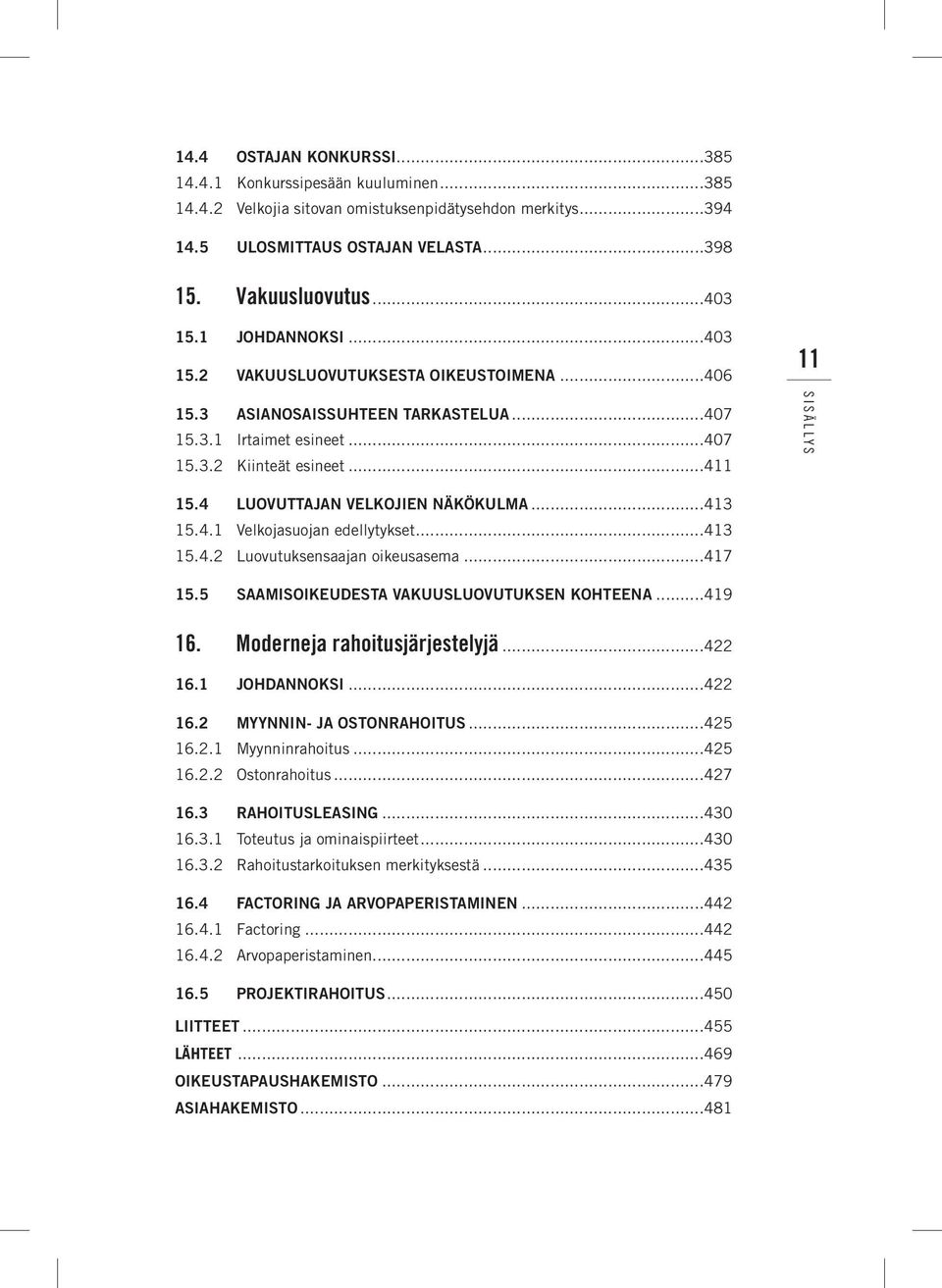 4 Luovuttajan velkojien näkökulma...413 15.4.1 Velkojasuojan edellytykset...413 15.4.2 Luovutuksensaajan oikeusasema...417 15.5 Saamisoikeudesta vakuusluovutuksen kohteena...419 16.