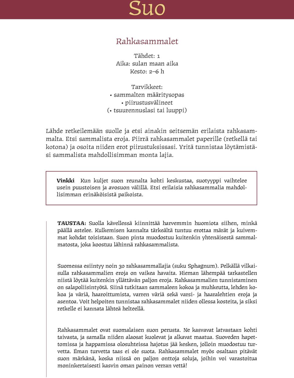 Vinkki Kun kuljet suon reunalta kohti keskustaa, suotyyppi vaihtelee usein puustoisen ja avosuon välillä. Etsi erilaisia rahkasammalia mahdollisimman erinäköisistä paikoista.