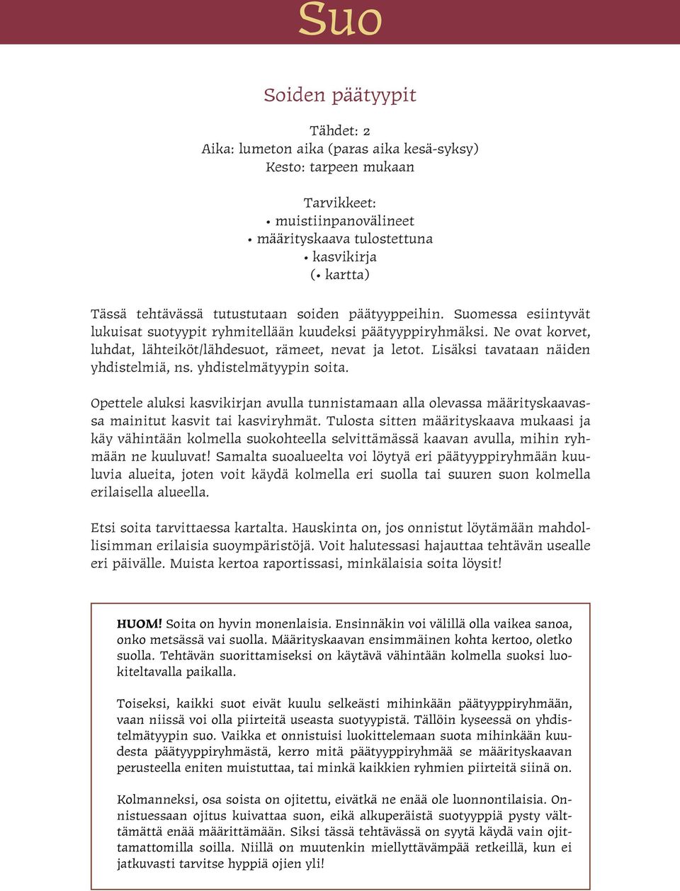 Lisäksi tavataan näiden yhdistelmiä, ns. yhdistelmätyypin soita. Opettele aluksi kasvikirjan avulla tunnistamaan alla olevassa määrityskaavassa mainitut kasvit tai kasviryhmät.