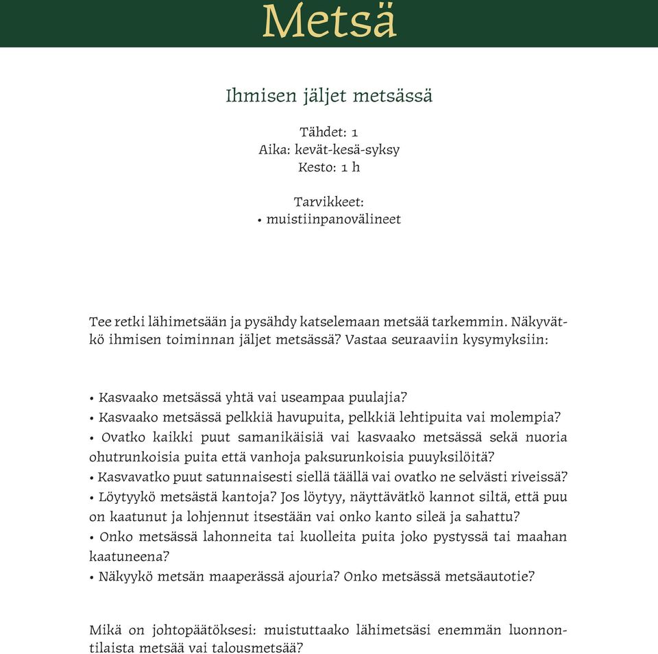 Ovatko kaikki puut samanikäisiä vai kasvaako metsässä sekä nuoria ohutrunkoisia puita että vanhoja paksurunkoisia puuyksilöitä?