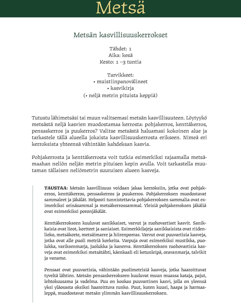 Valitse metsästä haluamasi kokoinen alue ja tarkastele tällä alueella jokaista kasvillisuuskerrosta erikseen. Nimeä eri kerroksista yhteensä vähintään kahdeksan kasvia.