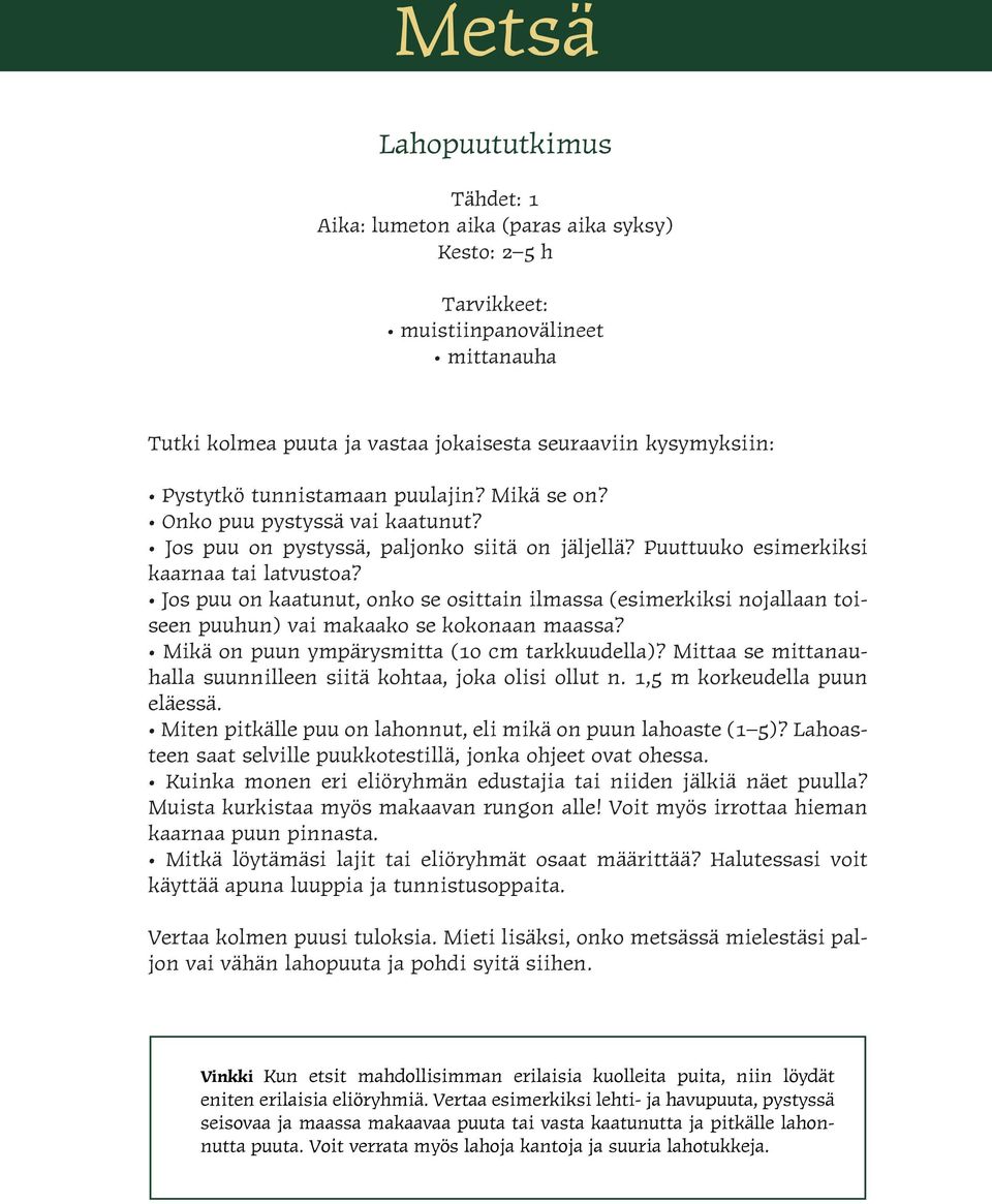 Jos puu on kaatunut, onko se osittain ilmassa (esimerkiksi nojallaan toiseen puuhun) vai makaako se kokonaan maassa? Mikä on puun ympärysmitta (10 cm tarkkuudella)?