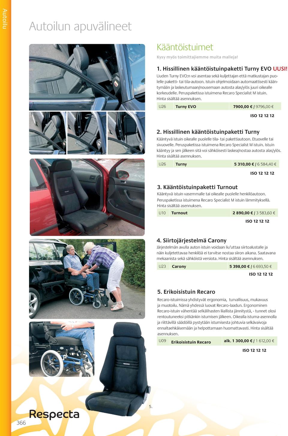 Istuin ohjelmoidaan automaattisesti kääntymään ja laskeutumaan/nousemaan autosta alas/ylös juuri oikealle korkeudelle. Peruspaketissa istuimena Recaro Specialist M istuin. 1.