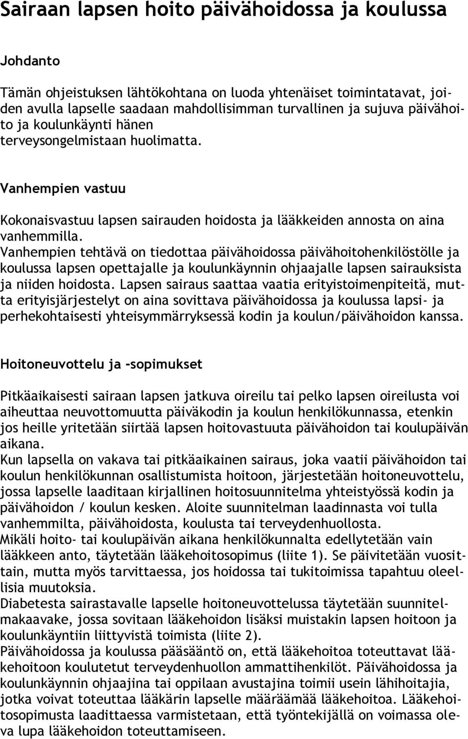 Vanhempien tehtävä on tiedottaa päivähoidossa päivähoitohenkilöstölle ja koulussa lapsen opettajalle ja koulunkäynnin ohjaajalle lapsen sairauksista ja niiden hoidosta.