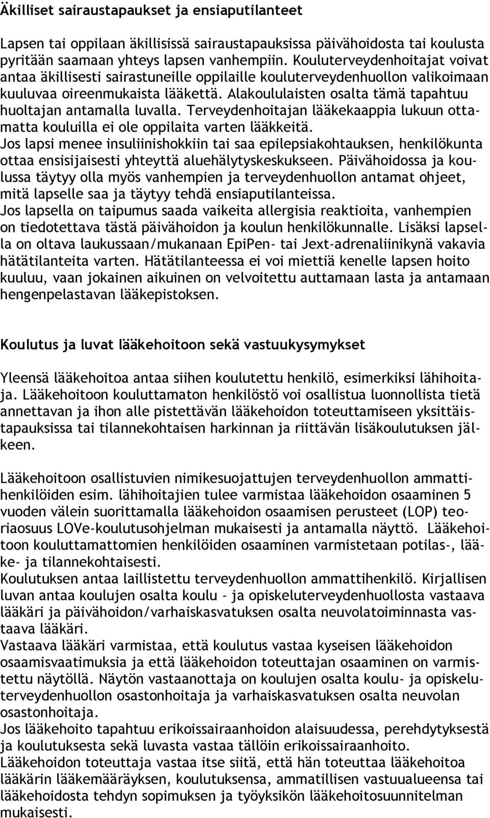 Alakoululaisten osalta tämä tapahtuu huoltajan antamalla luvalla. Terveydenhoitajan lääkekaappia lukuun ottamatta kouluilla ei ole oppilaita varten lääkkeitä.