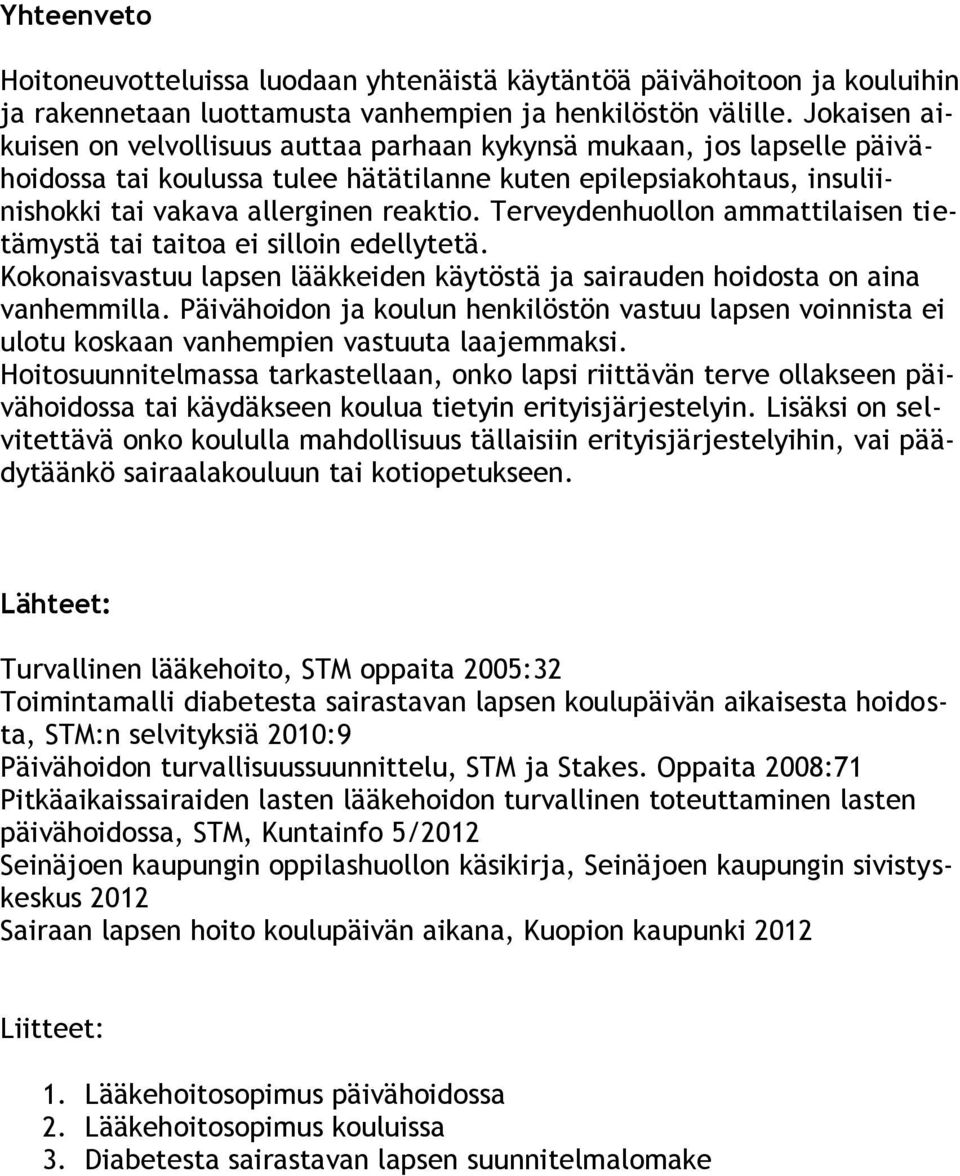 Terveydenhuollon ammattilaisen tietämystä tai taitoa ei silloin edellytetä. Kokonaisvastuu lapsen lääkkeiden käytöstä ja sairauden hoidosta on aina vanhemmilla.