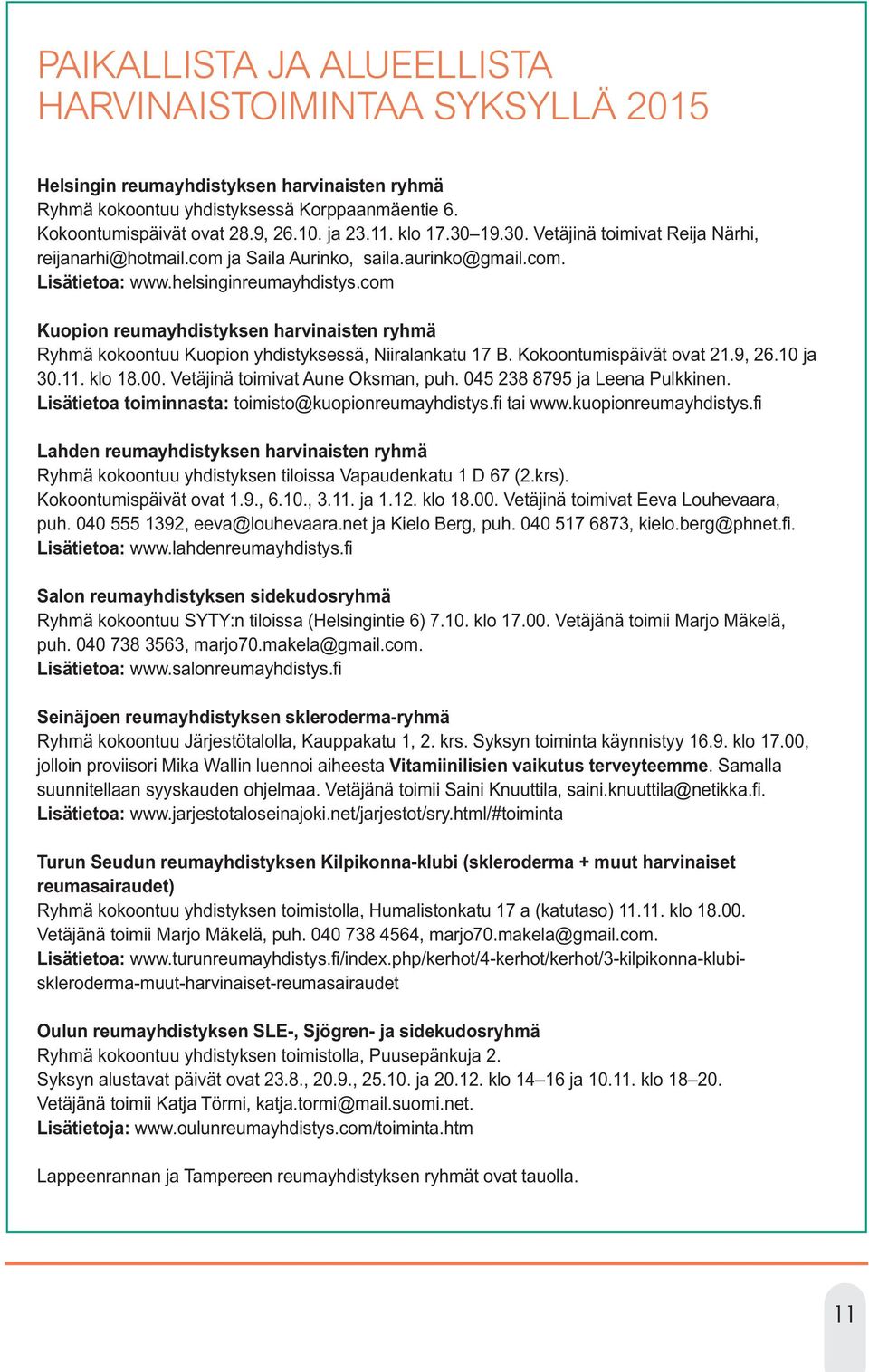 com Kuopion reumayhdistyksen harvinaisten ryhmä Ryhmä kokoontuu Kuopion yhdistyksessä, Niiralankatu 17 B. Kokoontumispäivät ovat 21.9, 26.10 ja 30.11. klo 18.00. Vetäjinä toimivat Aune Oksman, puh.