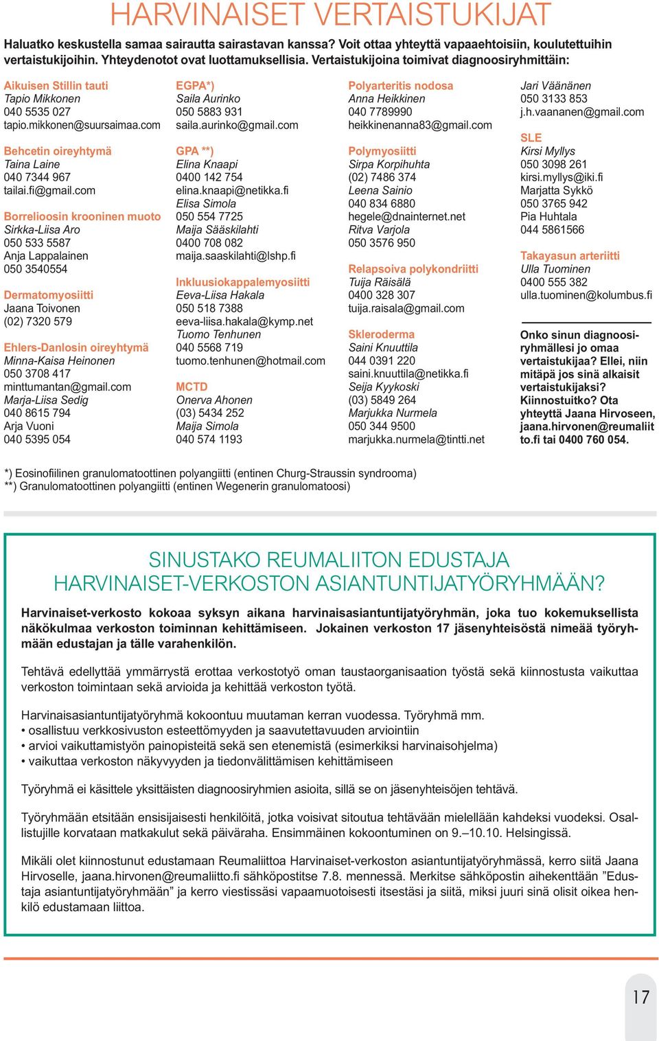 com Borrelioosin krooninen muoto Sirkka-Liisa Aro 050 533 5587 Anja Lappalainen 050 3540554 Dermatomyosiitti Jaana Toivonen (02) 7320 579 Ehlers-Danlosin oireyhtymä Minna-Kaisa Heinonen 050 3708 417