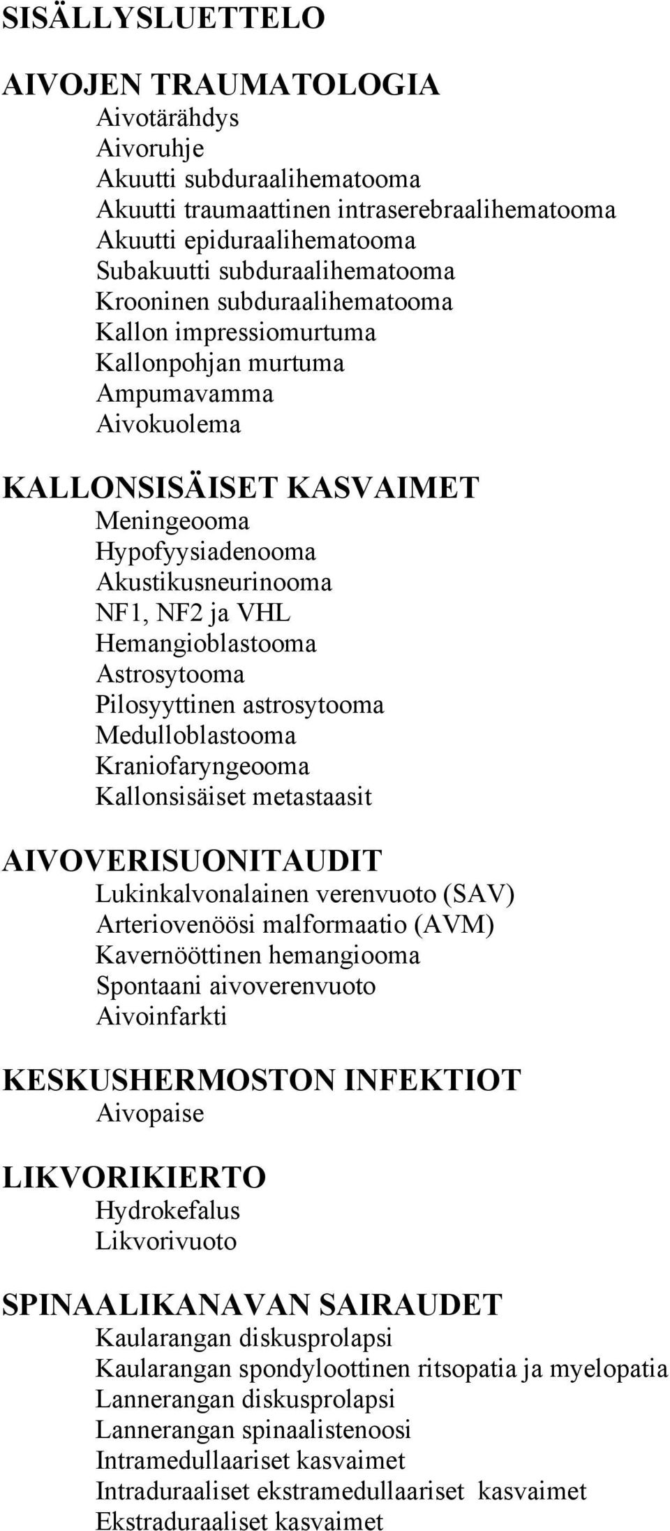 Hemangioblastooma Astrosytooma Pilosyyttinen astrosytooma Medulloblastooma Kraniofaryngeooma Kallonsisäiset metastaasit AIVOVERISUONITAUDIT Lukinkalvonalainen verenvuoto (SAV) Arteriovenöösi
