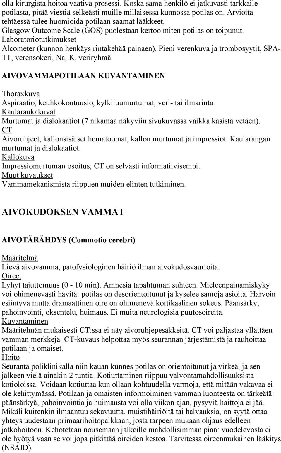 Laboratoriotutkimukset Alcometer (kunnon henkäys rintakehää painaen). Pieni verenkuva ja trombosyytit, SPA- TT, verensokeri, Na, K, veriryhmä.