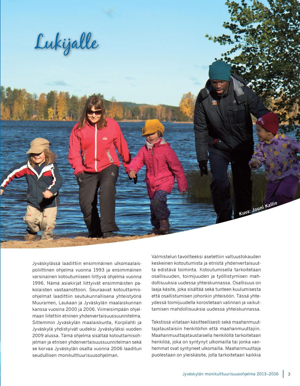 Seuraavat kotouttamisohjelmat laadittiin seutukunnallisena yhteistyönä Muuramen, Laukaan ja Jyväskylän maalaiskunnan kanssa vuosina 2000 ja 2006.
