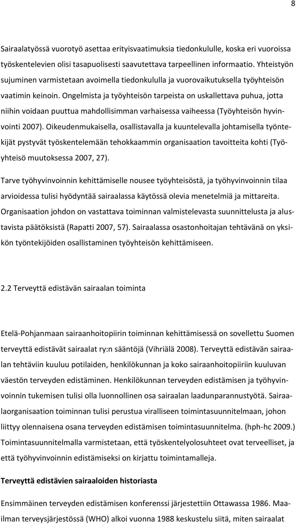 Ongelmista ja työyhteisön tarpeista on uskallettava puhua, jotta niihin voidaan puuttua mahdollisimman varhaisessa vaiheessa (Työyhteisön hyvinvointi 2007).