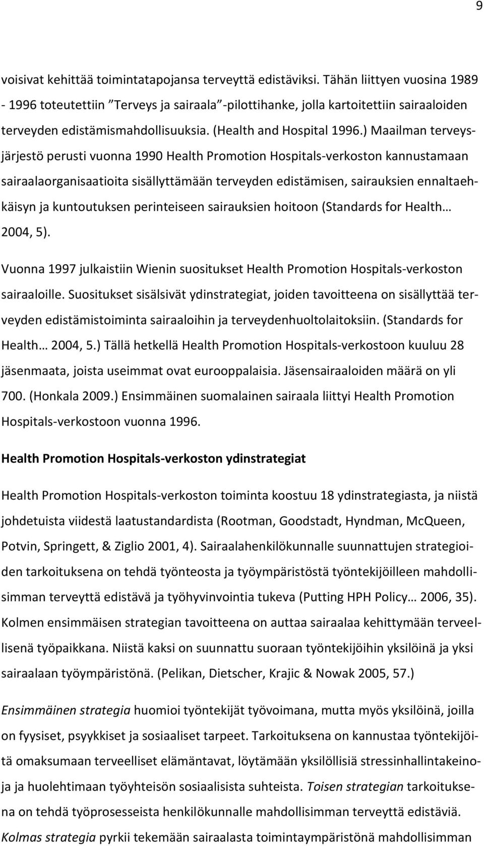 ) Maailman terveysjärjestö perusti vuonna 1990 Health Promotion Hospitals-verkoston kannustamaan sairaalaorganisaatioita sisällyttämään terveyden edistämisen, sairauksien ennaltaehkäisyn ja