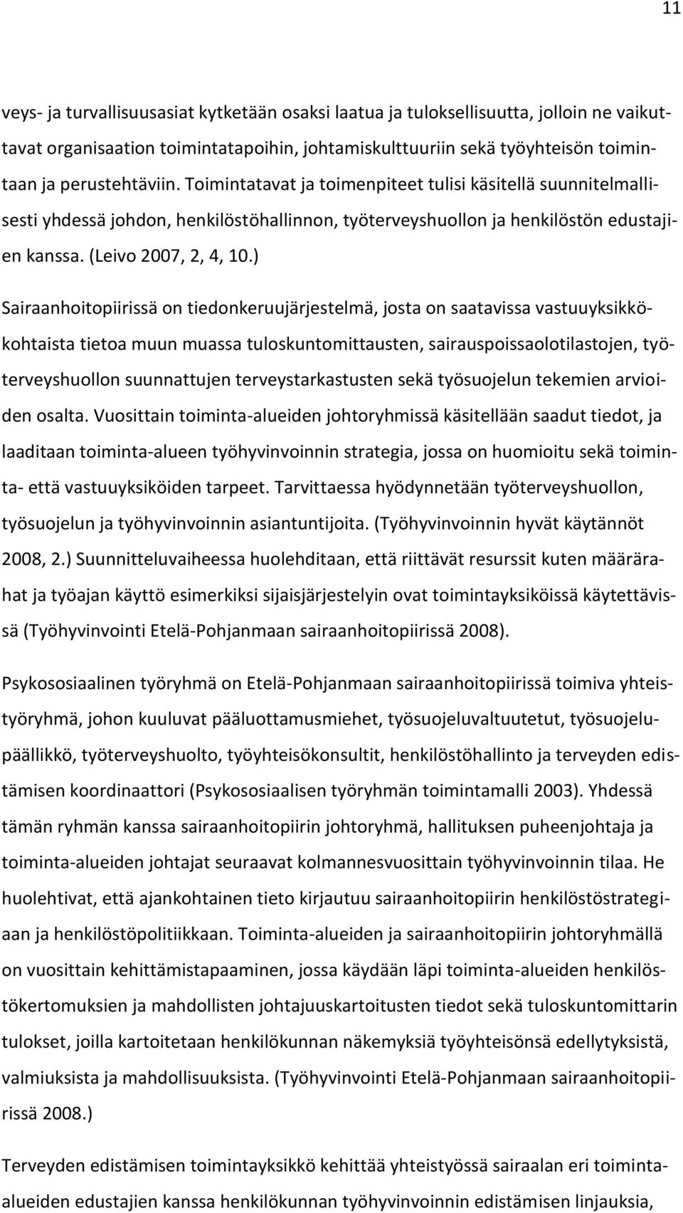 ) Sairaanhoitopiirissä on tiedonkeruujärjestelmä, josta on saatavissa vastuuyksikkökohtaista tietoa muun muassa tuloskuntomittausten, sairauspoissaolotilastojen, työterveyshuollon suunnattujen