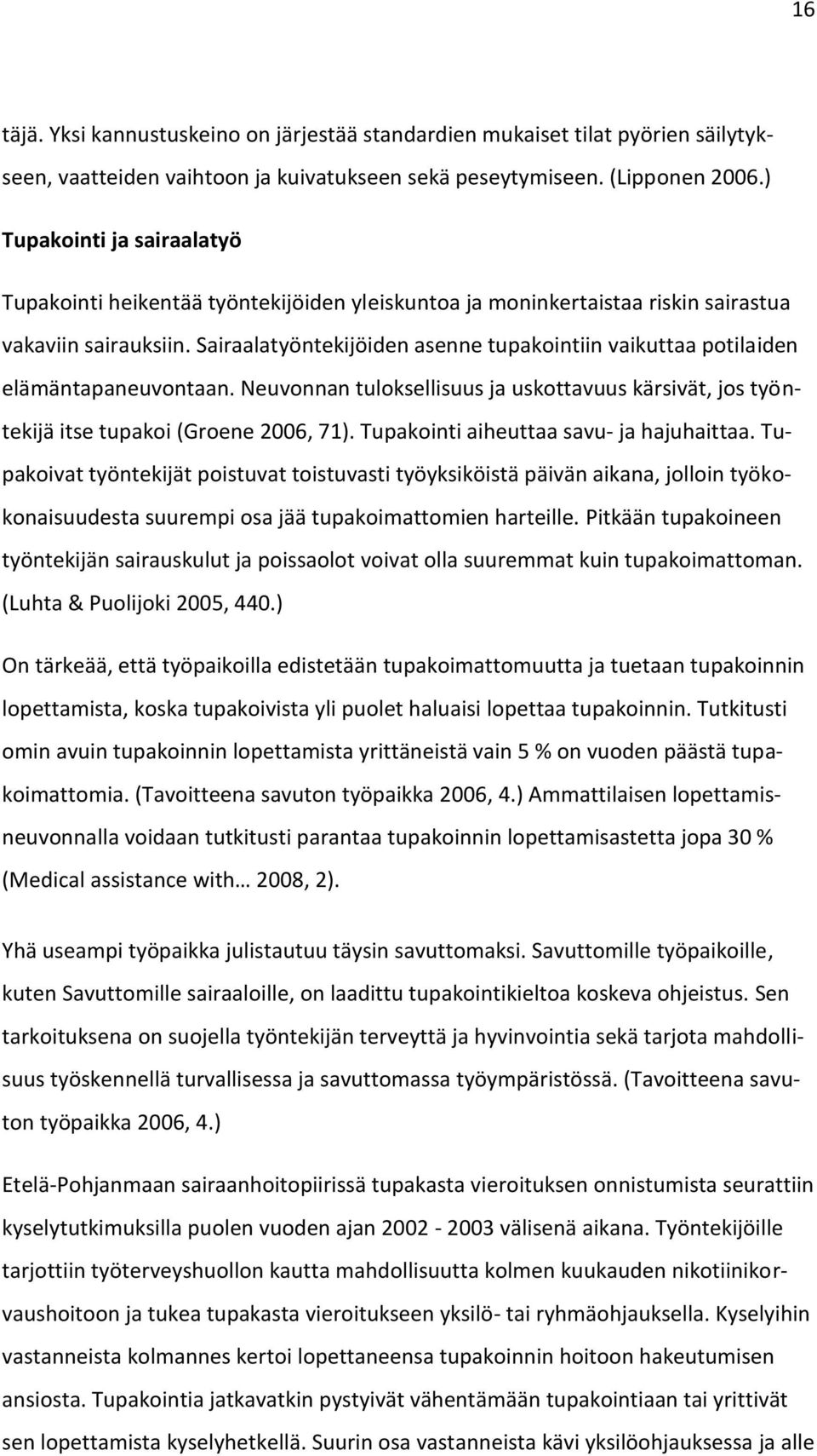 Sairaalatyöntekijöiden asenne tupakointiin vaikuttaa potilaiden elämäntapaneuvontaan. Neuvonnan tuloksellisuus ja uskottavuus kärsivät, jos työntekijä itse tupakoi (Groene 2006, 71).
