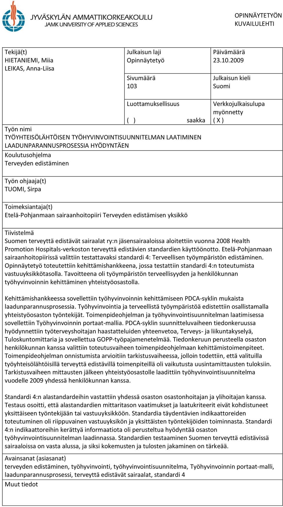 2009 Julkaisun kieli Suomi Luottamuksellisuus ( ) saakka Työn nimi TYÖYHTEISÖLÄHTÖISEN TYÖHYVINVOINTISUUNNITELMAN LAATIMINEN LAADUNPARANNUSPROSESSIA HYÖDYNTÄEN Koulutusohjelma Terveyden edistäminen