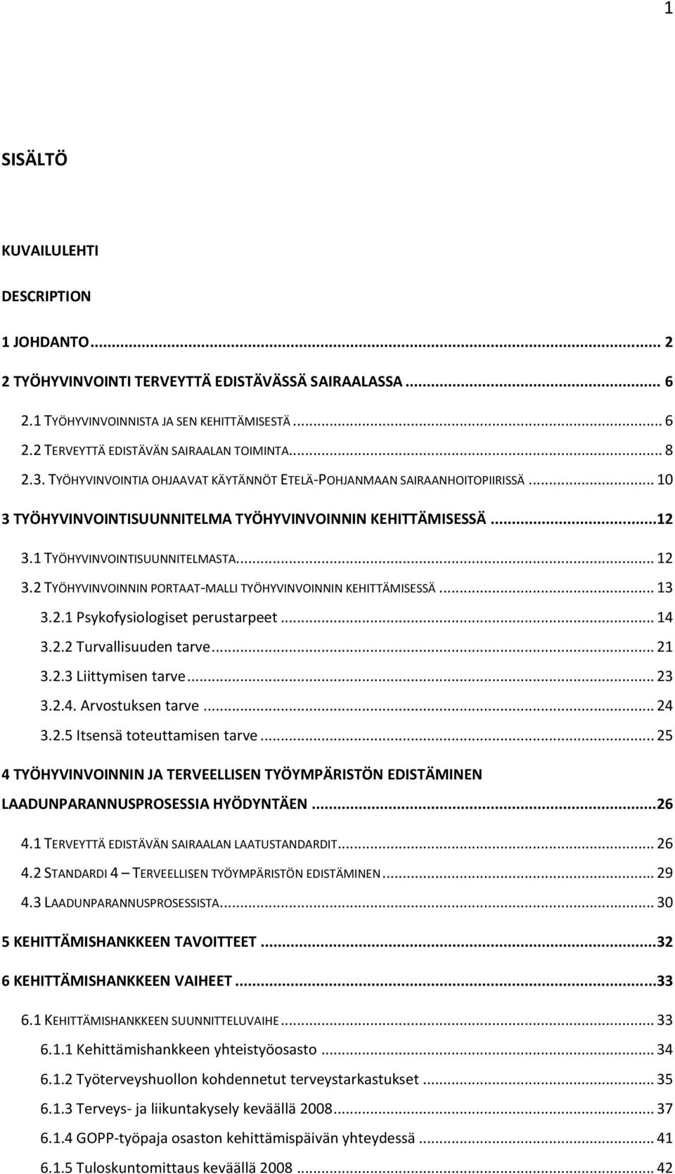2 TYÖHYVINVOINNIN PORTAAT-MALLI TYÖHYVINVOINNIN KEHITTÄMISESSÄ... 13 3.2.1 Psykofysiologiset perustarpeet... 14 3.2.2 Turvallisuuden tarve... 21 3.2.3 Liittymisen tarve... 23 3.2.4. Arvostuksen tarve.