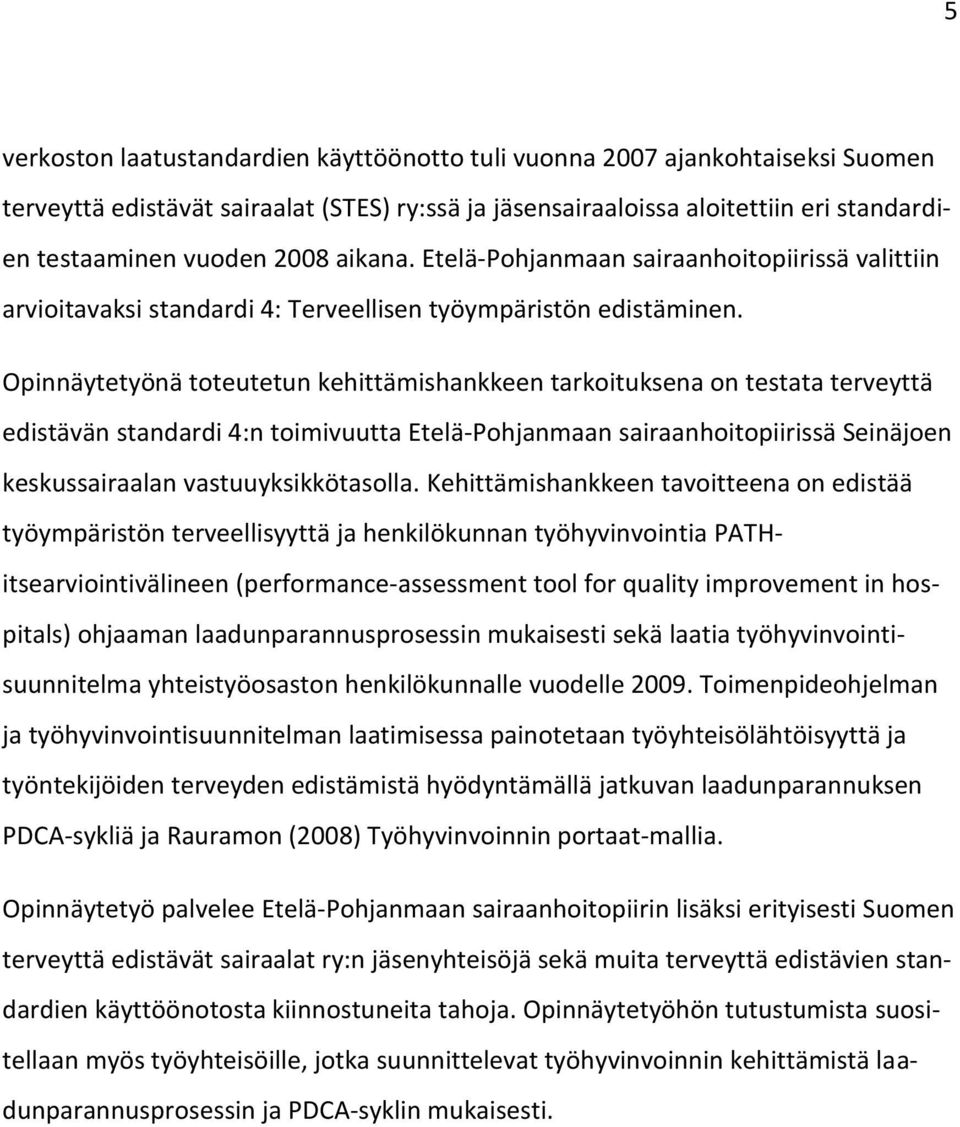 Opinnäytetyönä toteutetun kehittämishankkeen tarkoituksena on testata terveyttä edistävän standardi 4:n toimivuutta Etelä-Pohjanmaan sairaanhoitopiirissä Seinäjoen keskussairaalan