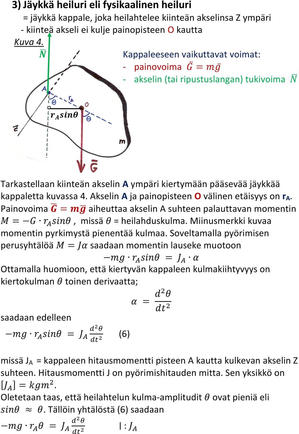 Akselin A ja painopisteen O välinen etäisyys on r A. Painovoima = aiheuttaa akselin A suhteen palauttavan momentin =, missä = heilahduskulma. Miinusmerkki kuvaa momentin pyrkimystä pienentää kulmaa.