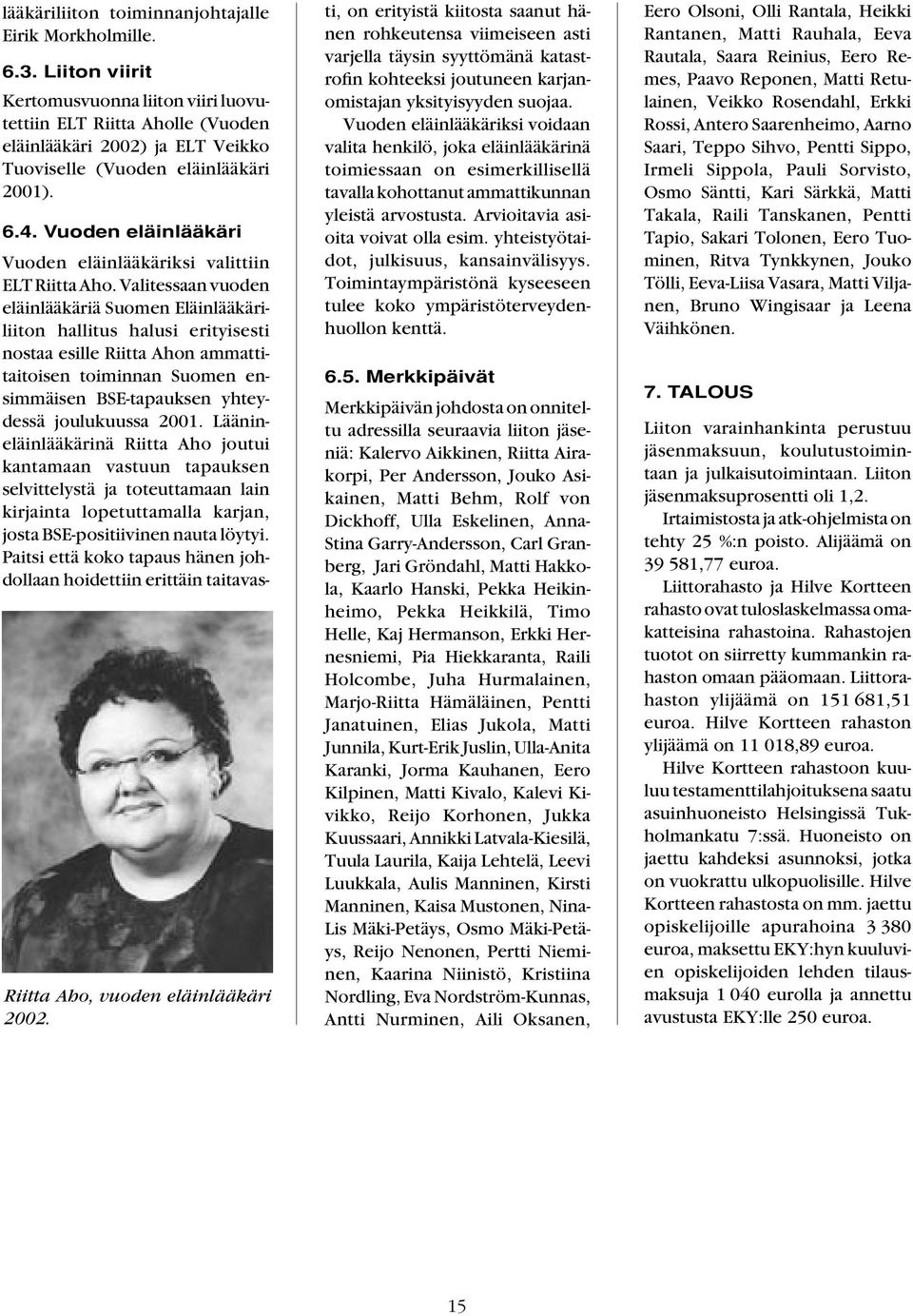 Vuoden eläinlääkäri Riitta Aho, vuoden eläinlääkäri 2002. Vuoden eläinlääkäriksi valittiin ELT Riitta Aho.