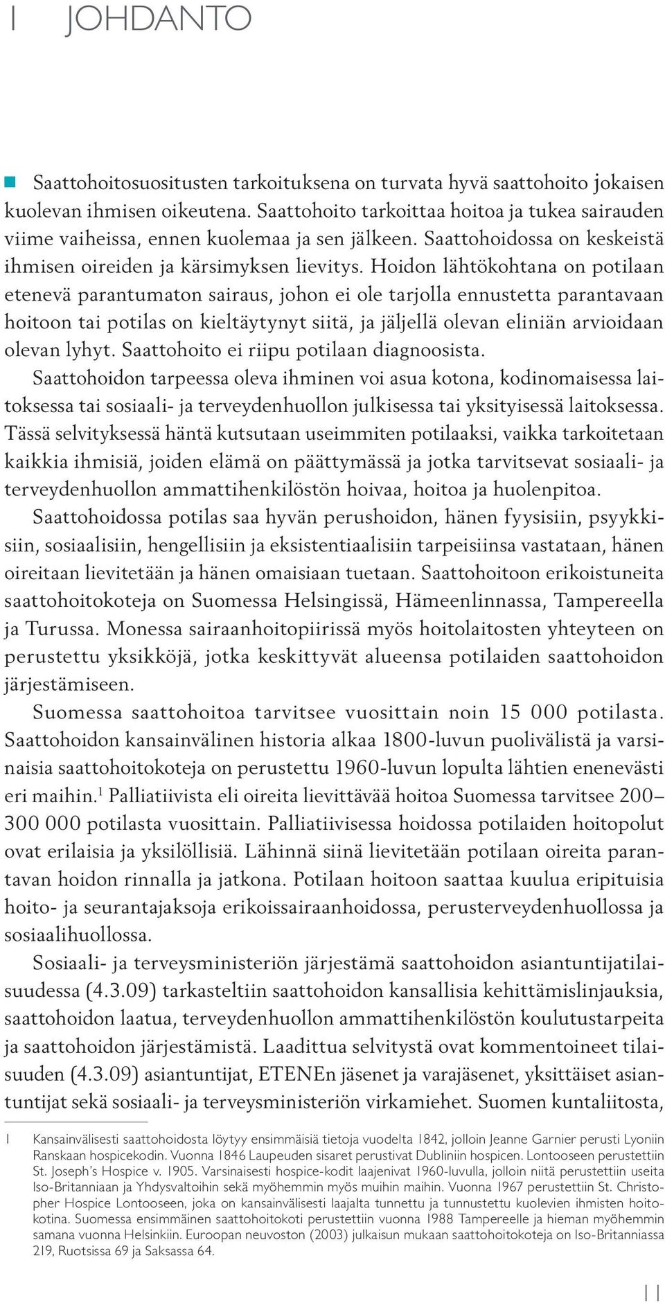 Hoidon lähtökohtana on potilaan etenevä parantumaton sairaus, johon ei ole tarjolla ennustetta parantavaan hoitoon tai potilas on kieltäytynyt siitä, ja jäljellä olevan eliniän arvioidaan olevan