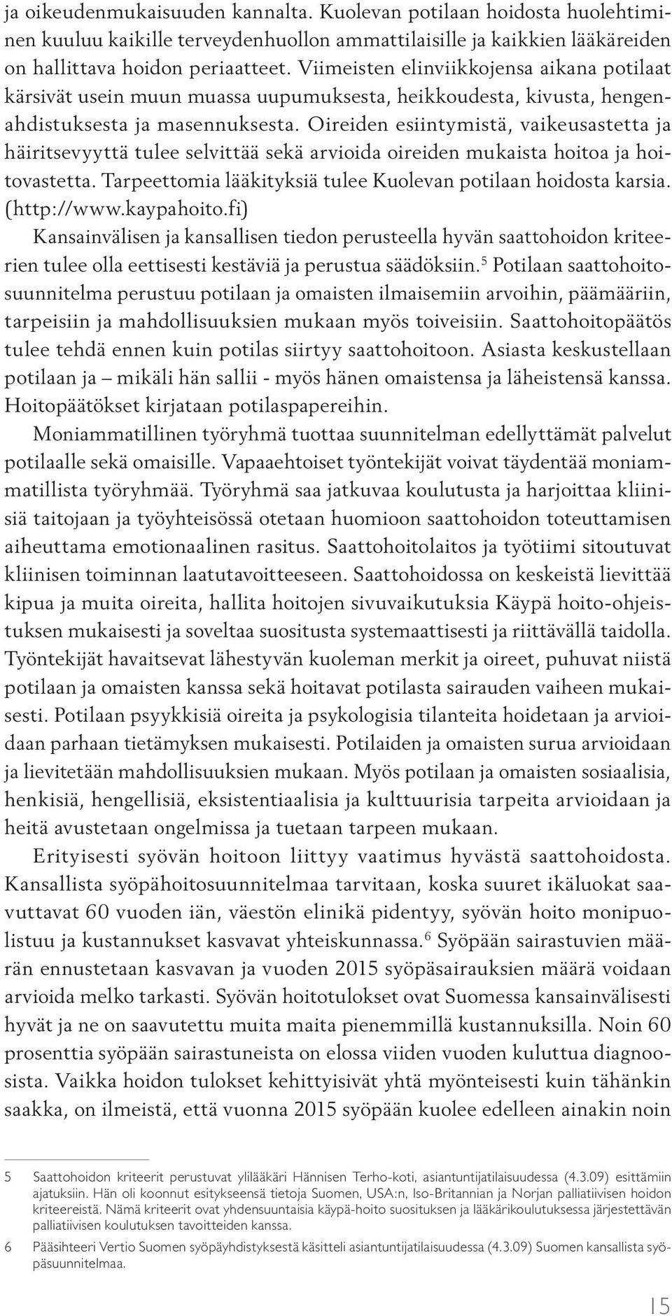 Oireiden esiintymistä, vaikeusastetta ja häiritsevyyttä tulee selvittää sekä arvioida oireiden mukaista hoitoa ja hoitovastetta. Tarpeettomia lääkityksiä tulee Kuolevan potilaan hoidosta karsia.