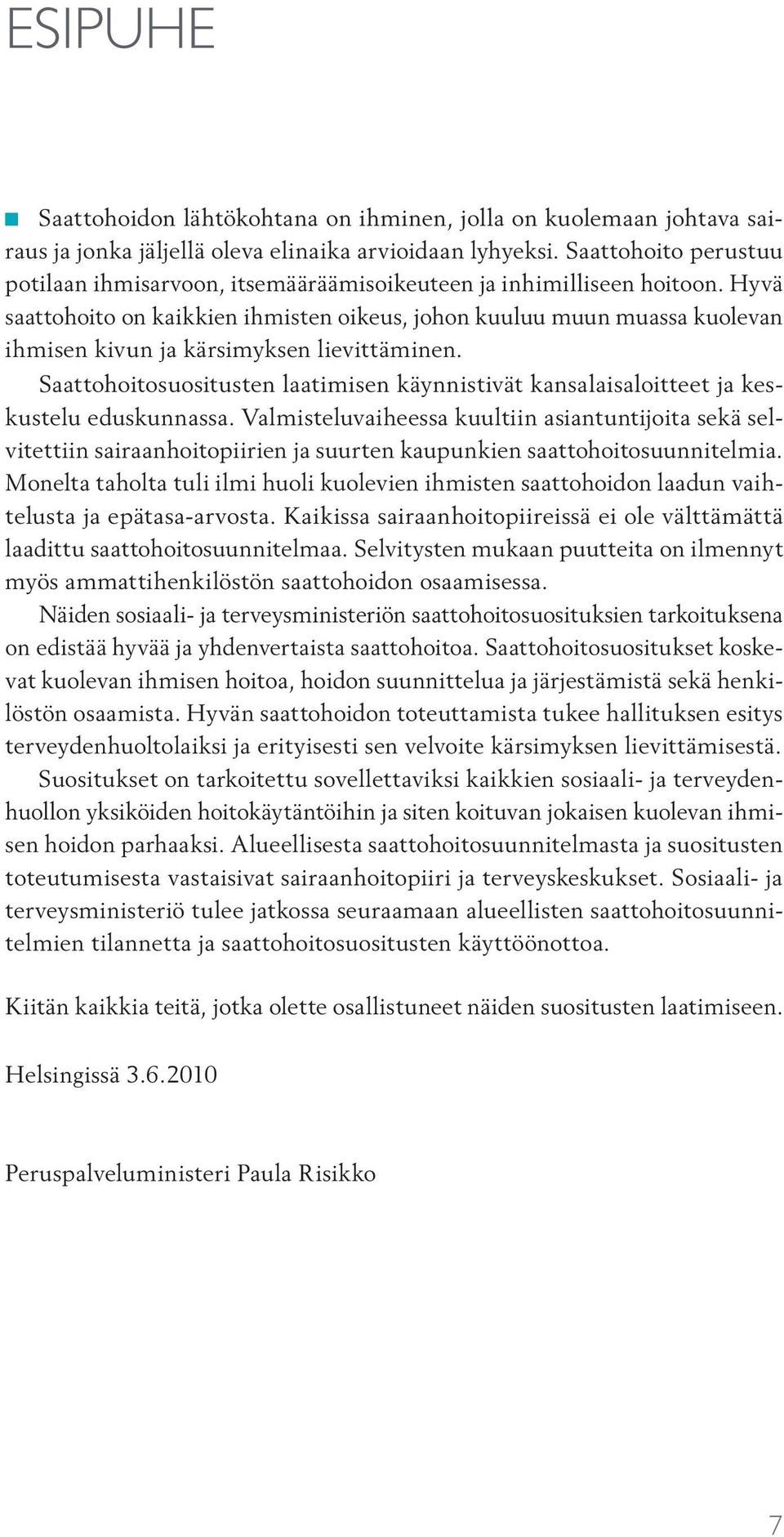 Hyvä saattohoito on kaikkien ihmisten oikeus, johon kuuluu muun muassa kuolevan ihmisen kivun ja kärsimyksen lievittäminen.