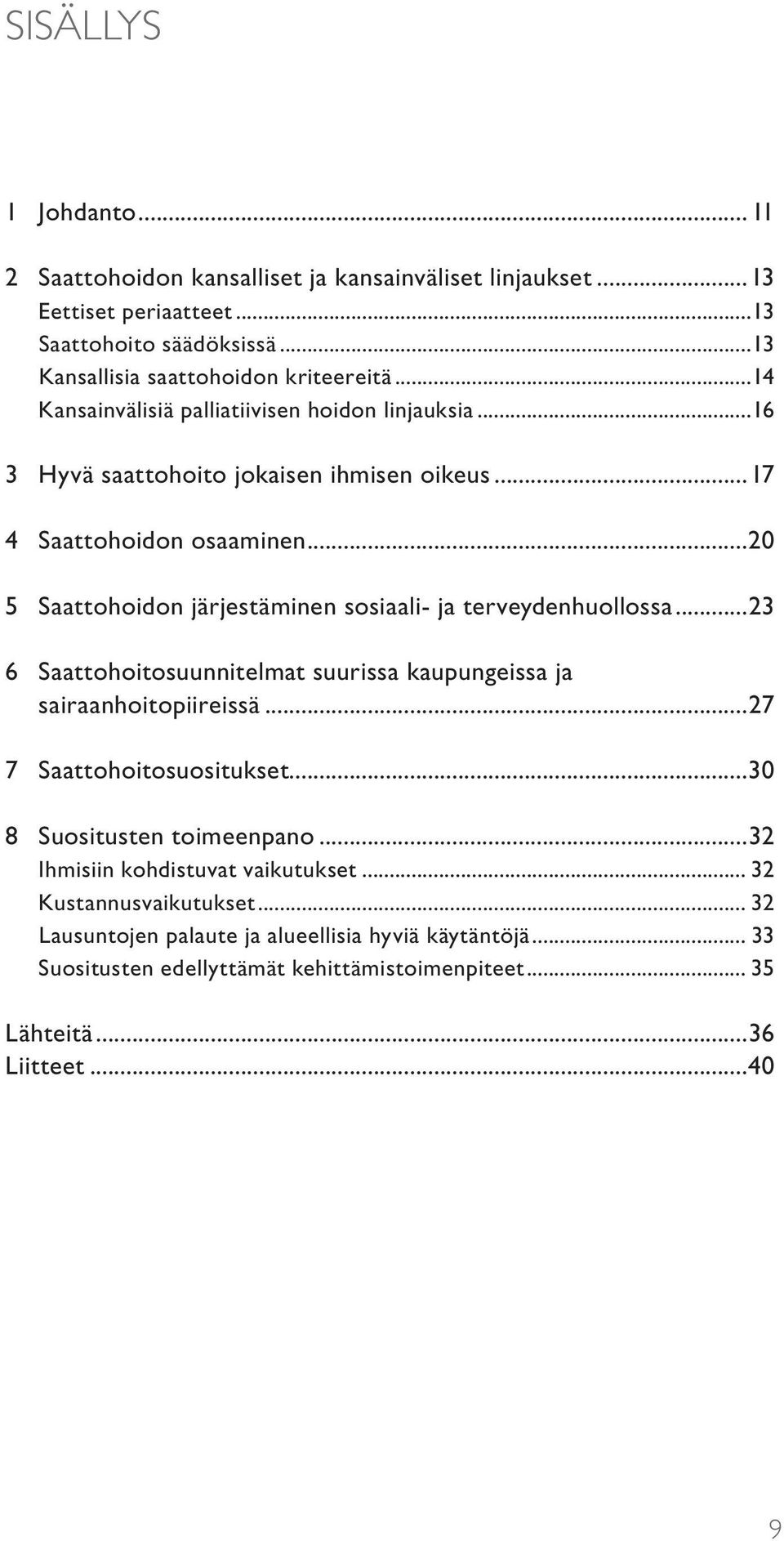 ..20 5 Saattohoidon järjestäminen sosiaali- ja terveydenhuollossa...23 6 Saattohoitosuunnitelmat suurissa kaupungeissa ja sairaanhoitopiireissä...27 7 Saattohoitosuositukset.